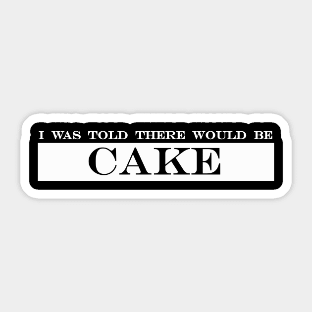 i was told there would be cake Sticker by NotComplainingJustAsking